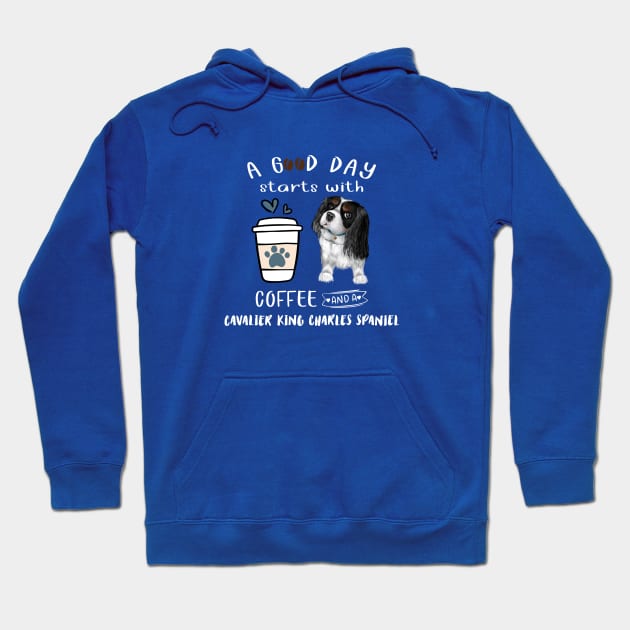 A Good Day Starts with Coffee and a Cavalier King Charles Spaniel, Tri-Colored Hoodie by Cavalier Gifts